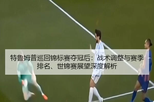 te-lu-mu-pu-xun-hui-jin-biao-sai-duo-guan-hou-zhan-shu-tiao-zheng-yu-sai-ji-pai-ming-shi-jin-sai-zhan-wang-shen-du-jie-2-114.jpg